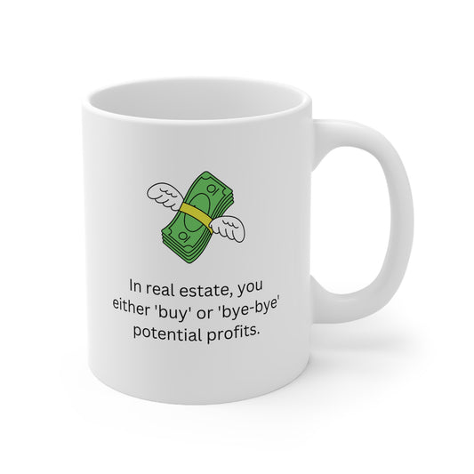 In real estate, you either 'buy' or 'bye-bye' potential profits Ceramic Mug 11oz